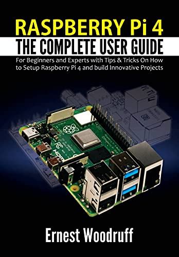 Raspberry Pi 4: The Complete User Guide for Beginners and Experts with ...