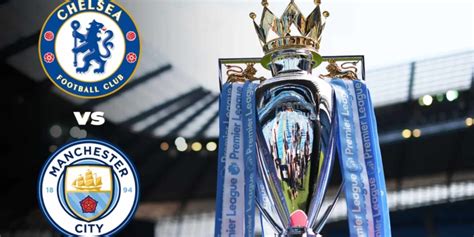 Premier League Chelsea Vs Manchester City Live Stream Preview And