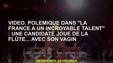 Vidéocontroversy Dans France A Un Talent Incroyable Un Candidat Joue La Flûte Avec Son