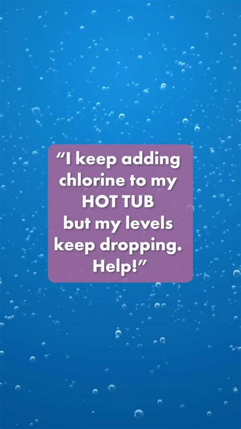 I Keep Adding Chlorine To My Hot Tub But My Levels Keep Dropping Help