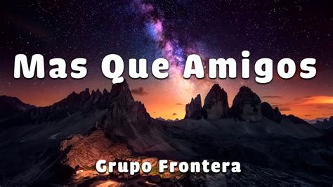 Grupo Frontera Mas Que Amigos Letra Youtube