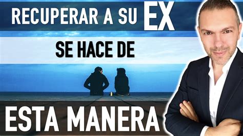 Cómo hacer para que mi ex vuelva conmigo Recuperar a tu ex YouTube