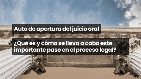 Auto De Apertura Del Juicio Oral ¿qué Es Y Cómo Se Lleva A Cabo Este