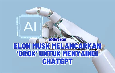 Elon Musk Melancarkan Grok Untuk Menyaingi ChatGPT