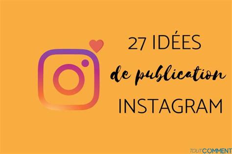 27 idées de PUBLICATIONS INSTAGRAM pour BOOSTER votre profil