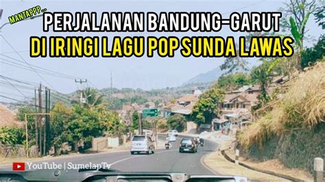 COCOK PISAN Perjalanan Santai Di Iringi Lagu Pop Sunda Lawas Enak