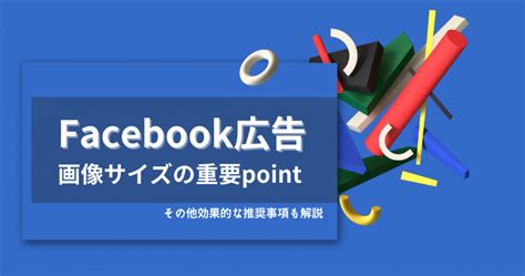 Facebook広告の画像サイズの重要ポイント｜その他効果的な推奨事項も解説 デジプロコラム