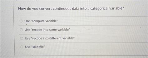 Solved How Do You Convert Continuous Data Into A Categorical Chegg