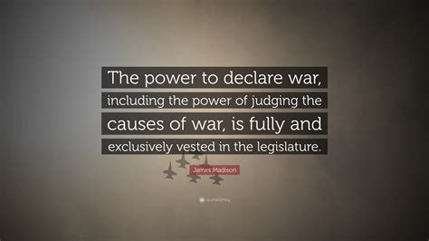 James Madison Quote The Power To Declare War Including The Power Of