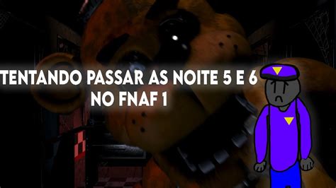 TENTANDO PASSAR A NOITE 5 E 6 NO FNAF 1 FIVE NIGHTS AT FREDDY S YouTube