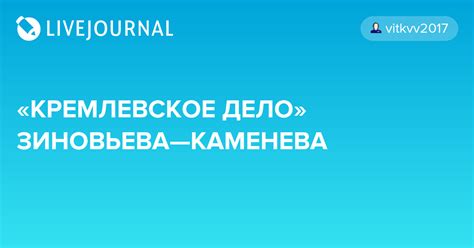 «КРЕМЛЕВСКОЕ ДЕЛО» ЗИНОВЬЕВА—КАМЕНЕВА: vitkvv2017 — LiveJournal