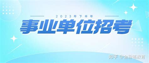 2023年下半年全国11个地区事业单位招聘16637人，笔试时间8月26日 知乎