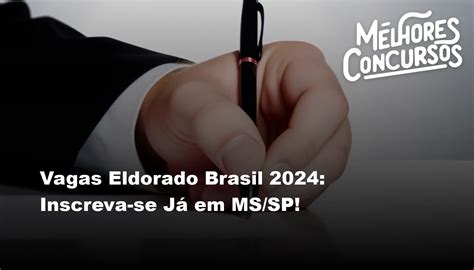 Vagas Eldorado Brasil 2024 Inscreva se Já em MS SP