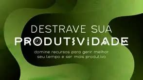 Curso Destrave Sua Produtividade Descola Aprenda Power Skills