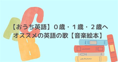 【おうち英語育児】0歳・1歳・2歳へオススメの英語の歌【音楽絵本】 Chillmamaブログ