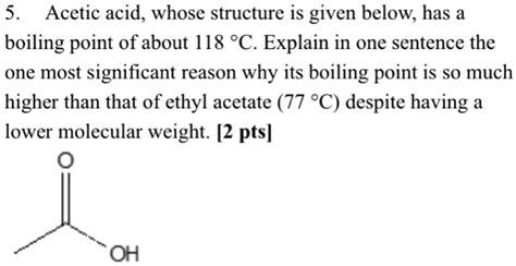 Solved 5 Acetic Acid Whose Structure Is Given Below Has A Boiling Point Of About 118 C