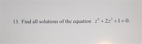 Solved 13. Find all solutions of the equation z6+2z3+1=0. | Chegg.com 