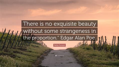 Bella Forrest Quote There Is No Exquisite Beauty Without Some