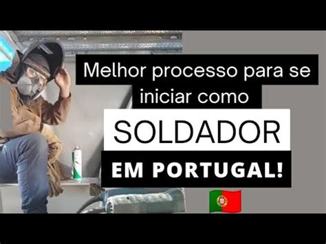 Melhor Processo Para Se Iniciar Como Soldador Em Portugal YouTube