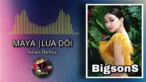 Maya LỪa DỐi Remix 2022 News Mix Bar Club NhẠc Dj Hay NhẤt