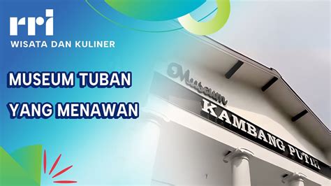 RRI Wisata Dan Kuliner Museum Kambang Putih Tuban Yang Menawan YouTube