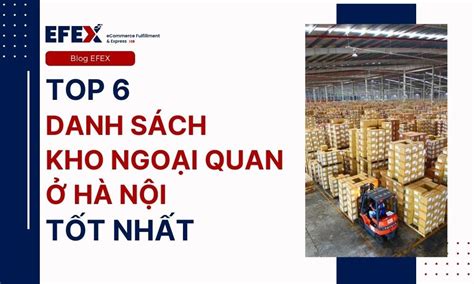 Top 6 Danh Sách Kho Ngoại Quan ở Hà Nội Tốt Nhất Năm 2024