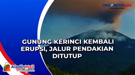 Video Gunung Kerinci Kembali Erupsi Jalur Pendakian Ditutup