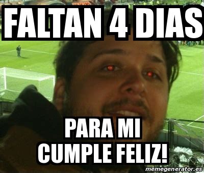 Meme Personalizado Faltan 4 Dias Para Mi Cumple Feliz 25312381