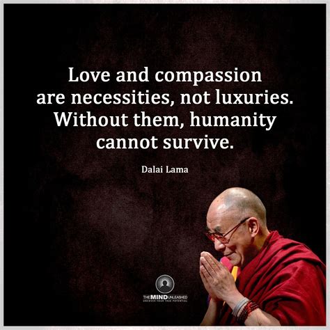 Love And Compassion Are Necessities Not Luxuries Without Them