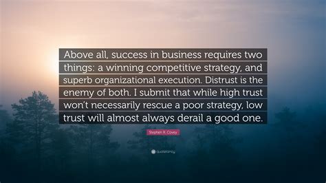 Stephen R. Covey Quote: “Above all, success in business requires two