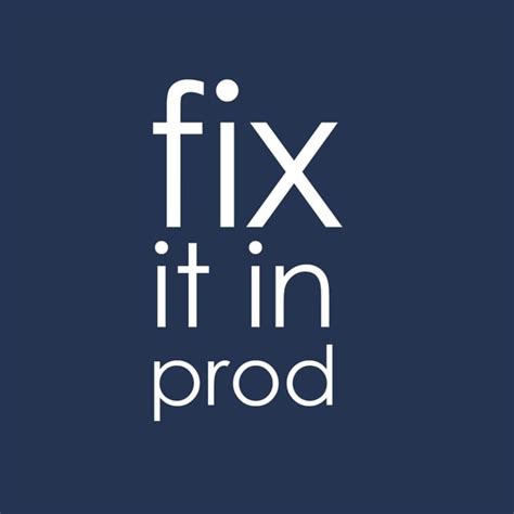 Fix it in Prod