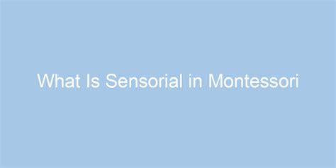 What Is Sensorial In Montessori Benefits For Your Child