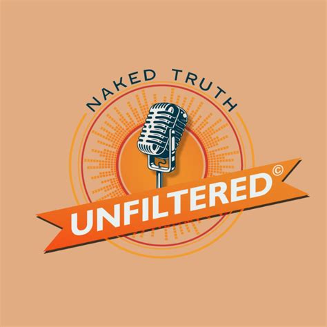 Unfiltered Naked Truth Podcast Unfiltered Naked Truth Listen Notes