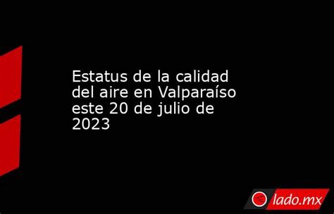 Estatus De La Calidad Del Aire En Valparaíso Este 20 De Julio De 2023