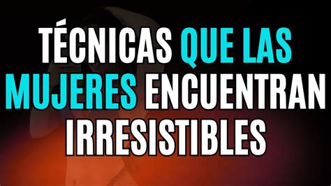 T Cnicas De Ligue Que Las Mujeres Encuentran Irresistibles Youtube