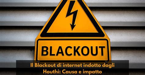 Il Blackout Di Internet Indotto Dagli Houthi Causa E Impatto