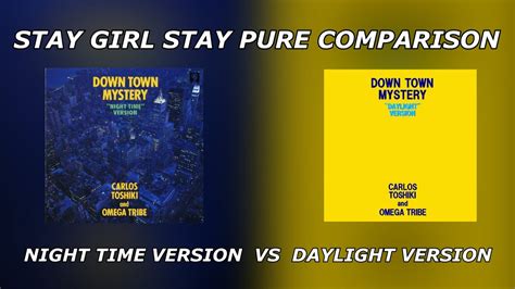 Stay Girl Stay Pure Night Time Version Vs Daylight Version Carlos