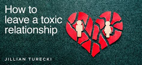 How To Leave A Toxic Relationship 10 Practical Steps — Jillian Turecki