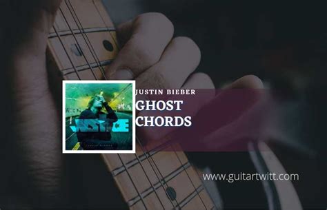 Ghost Chords By Justin Bieber - Guitartwitt