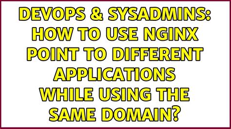 Devops Sysadmins How To Use Nginx Point To Different Applications