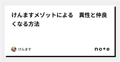 けんますメゾットによる 異性と仲良くなる方法｜けんます｜note