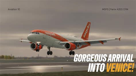 Msfs Gorgeous Arrival Into Venice Fenix A Easyjet Youtube