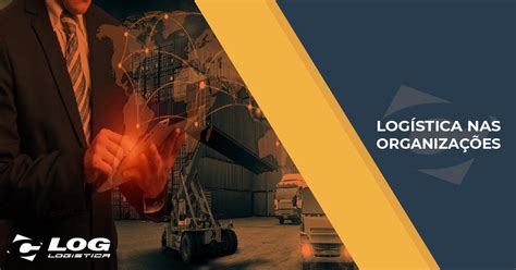 A Logistica Esta Presente Em Todas As Organizações - A IMPORTÂNCIA DA LOGíSTICA NAS ORGANIZAÇÕES - MAIN Cloud
