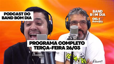 Podcast do Band Bom Dia PROGRAMA COMPLETO Terça feira 26 03 Tadeu