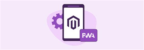 Why Use A PWA Magento 2 Store Top Advantages