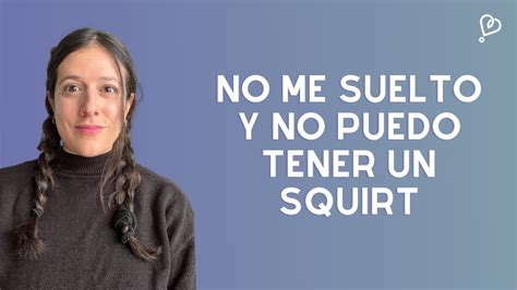 Tengo que tener un squirting pero no sé como dejarme ir sin pensar que