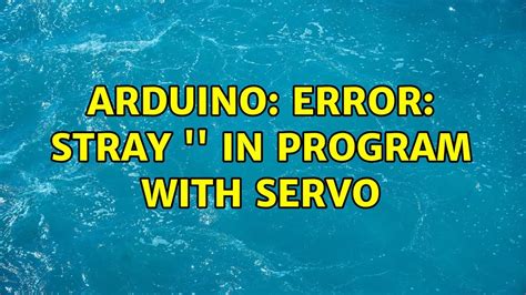 Arduino Error Stray In Program With Servo Youtube