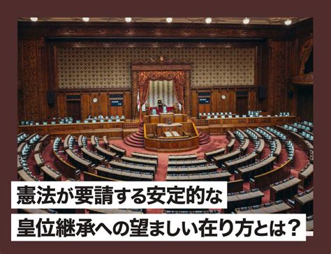 憲法が要請する安定的な皇位継承への望ましい在り方とは？ ｜高森明勅 公式ブログ｜天皇、皇室、皇位継承問題