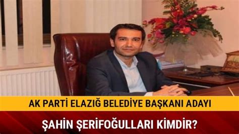 AK Parti Elazığ Belediye Başkan Adayı Şahin Şerifoğulları kimdir