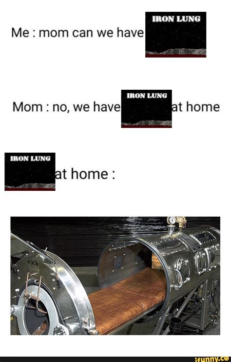 Meme I Made After I Read A Book Lung Me Mon Can We Have Iron Lung Home We Have Mora Iron Lung